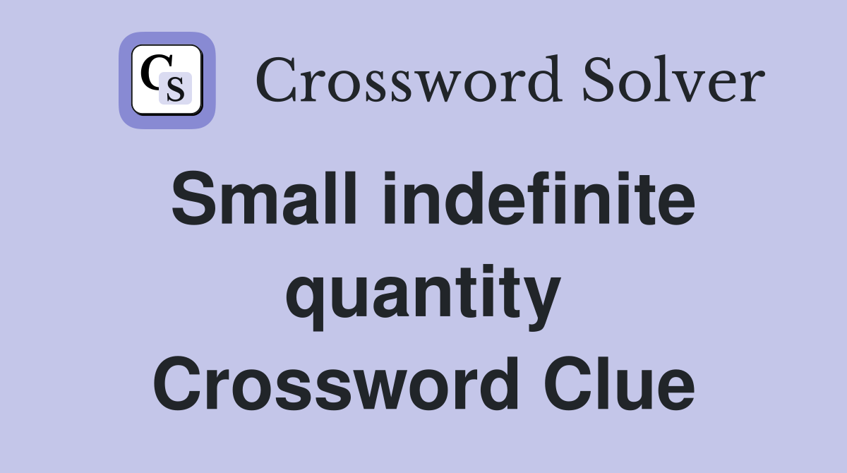 Small indefinite quantity Crossword Clue