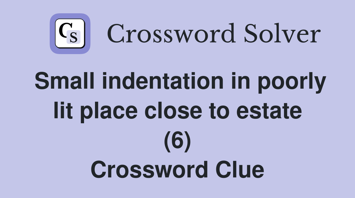 Small indentation in poorly lit place close to estate (6) Crossword Clue