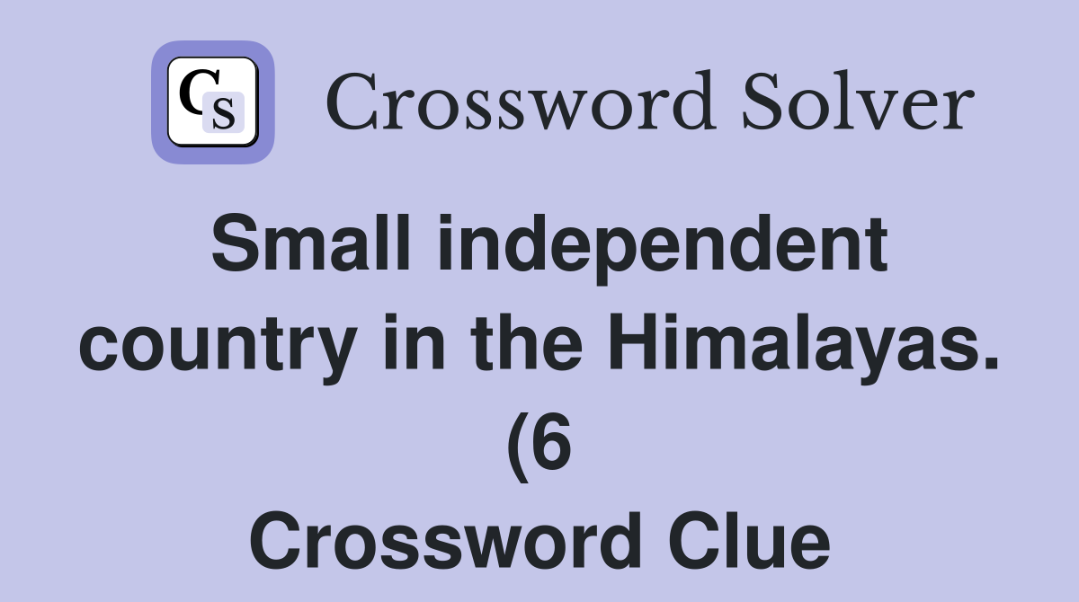 Small independent country in the Himalayas (6) Crossword Clue Small independent country in the Himalayas (6) Crossword Clue