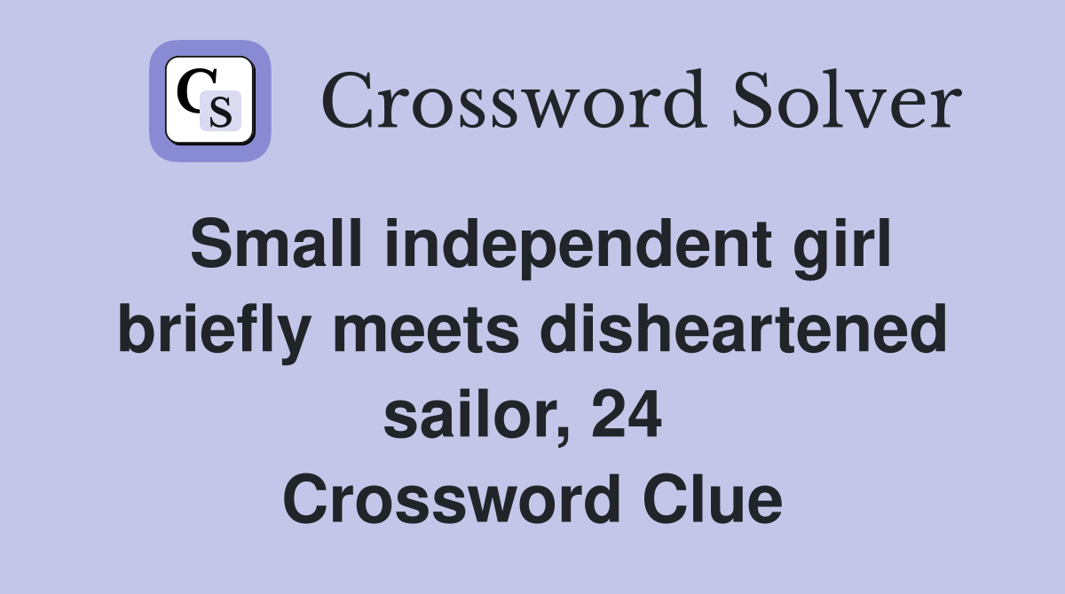 Small independent girl briefly meets disheartened sailor, 24  Crossword Clue