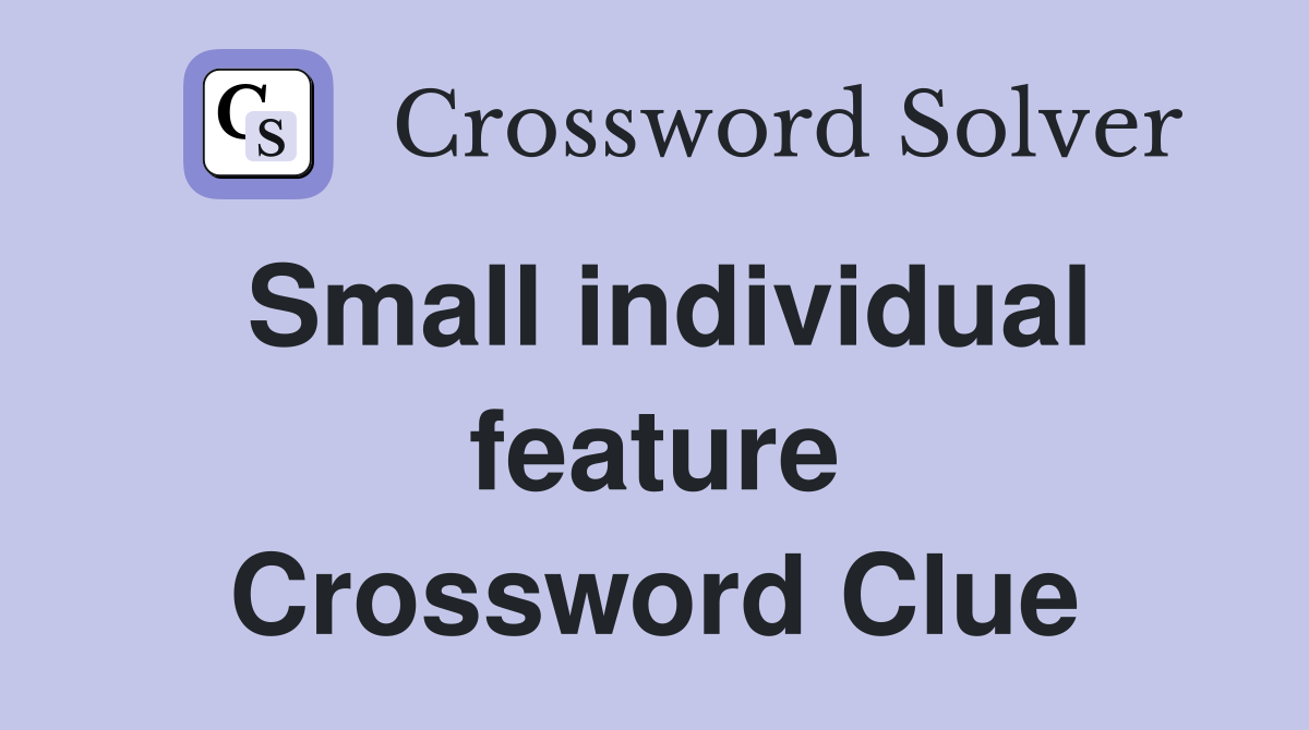 Small individual feature Crossword Clue