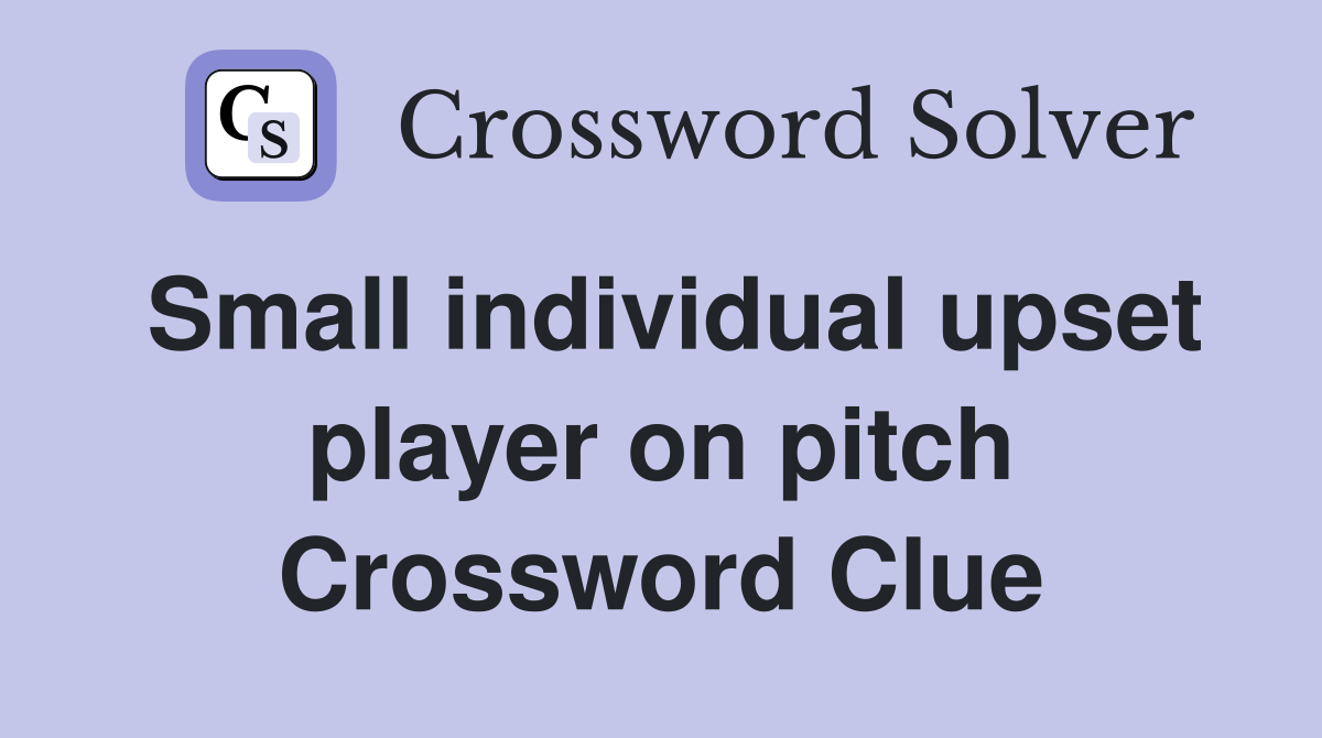Small individual upset player on pitch Crossword Clue