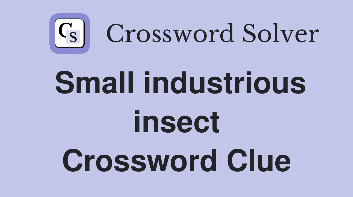 Small industrious insect Crossword Clue