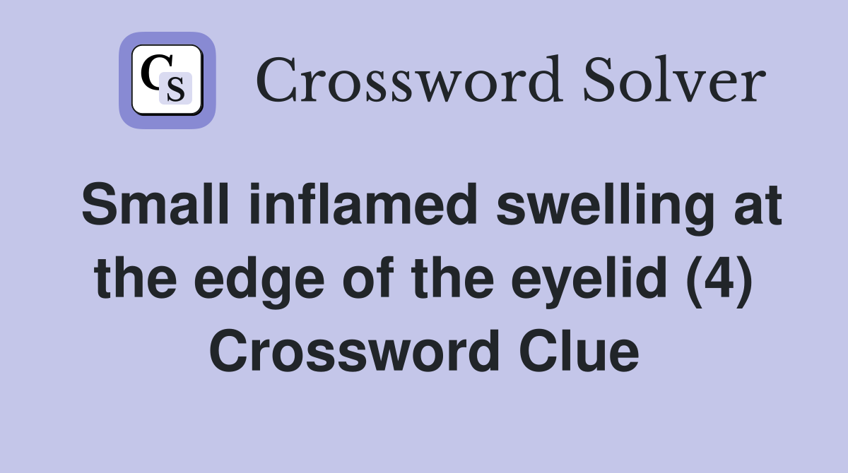 Small inflamed swelling at the edge of the eyelid (4) Crossword Clue