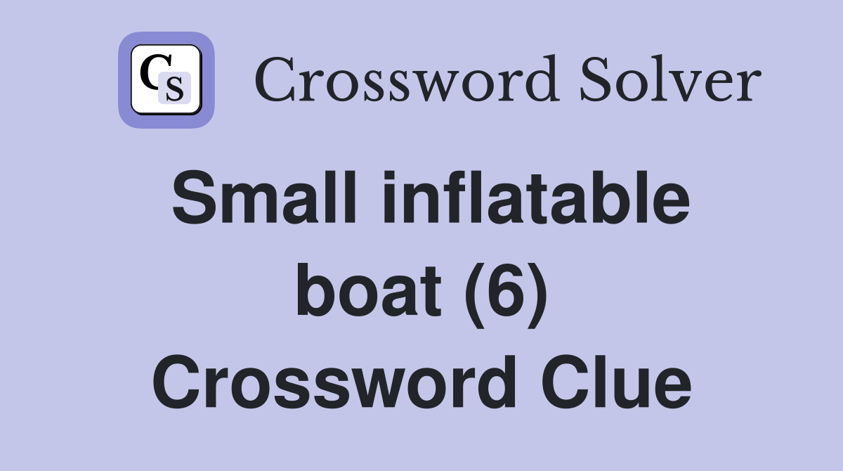 Small inflatable boat (6) Crossword Clue