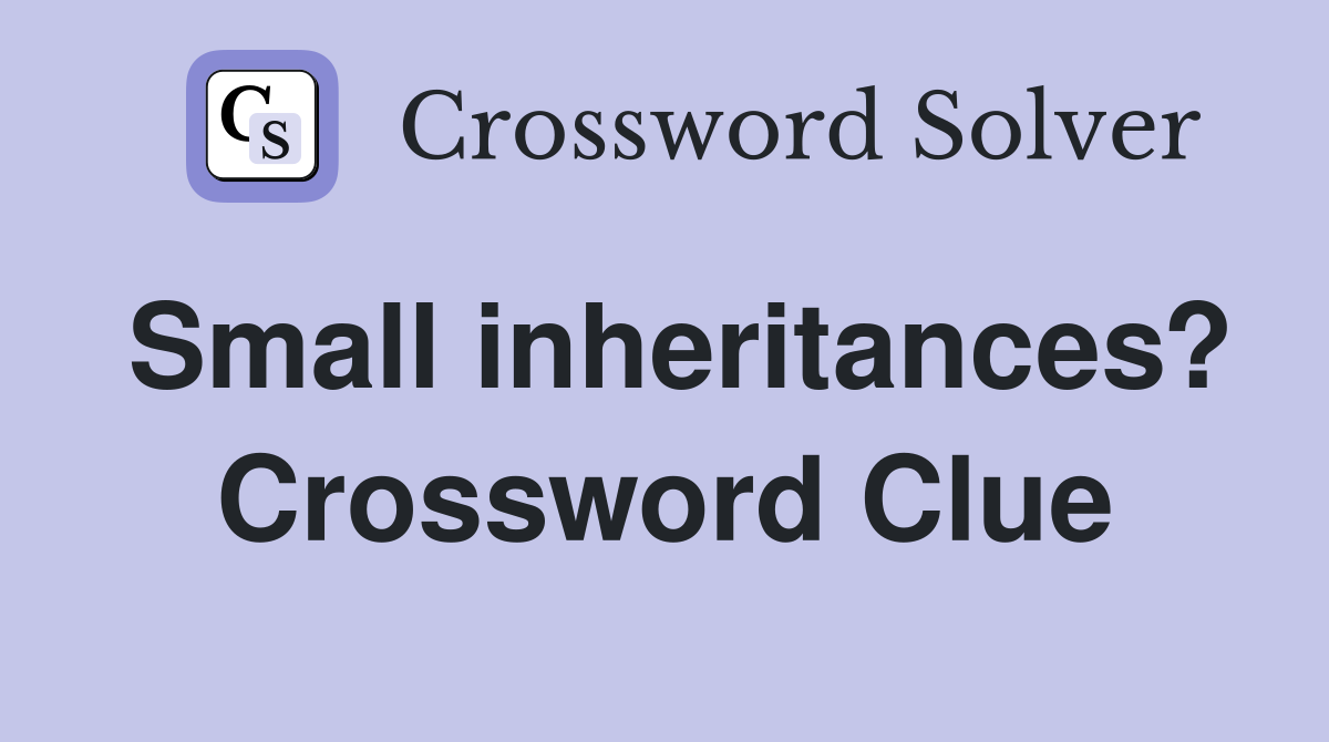 Small inheritances? Crossword Clue