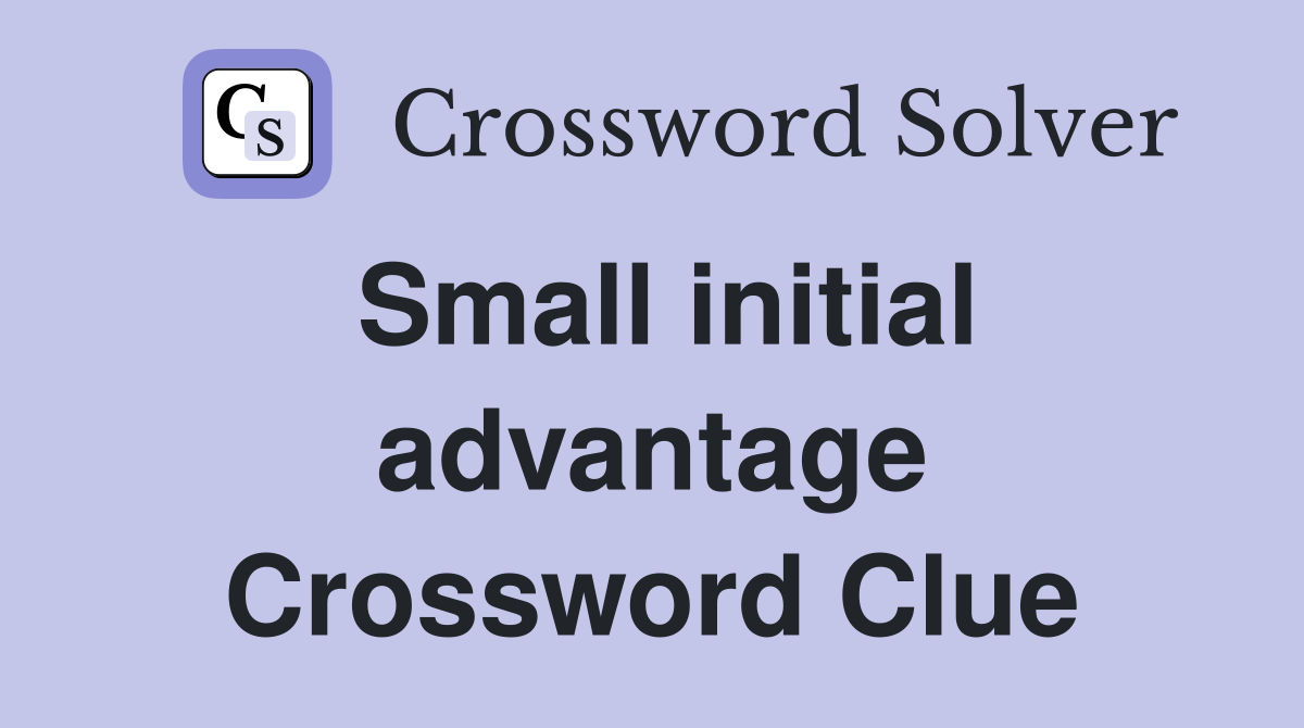 Small initial advantage Crossword Clue
