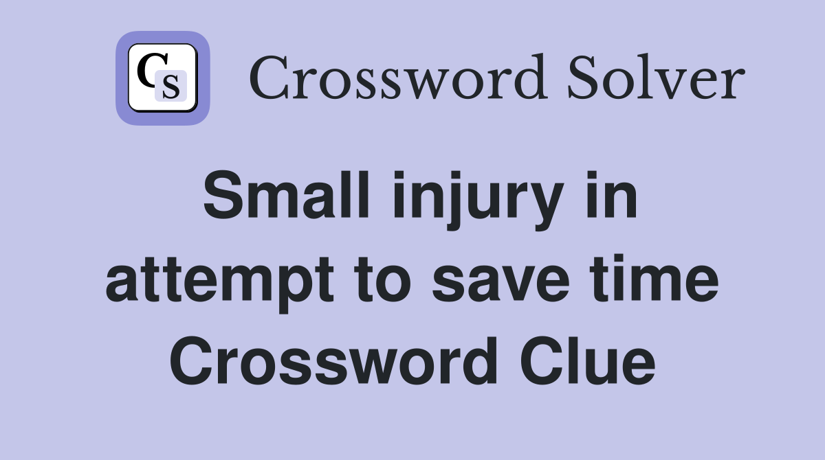 Small injury in attempt to save time Crossword Clue