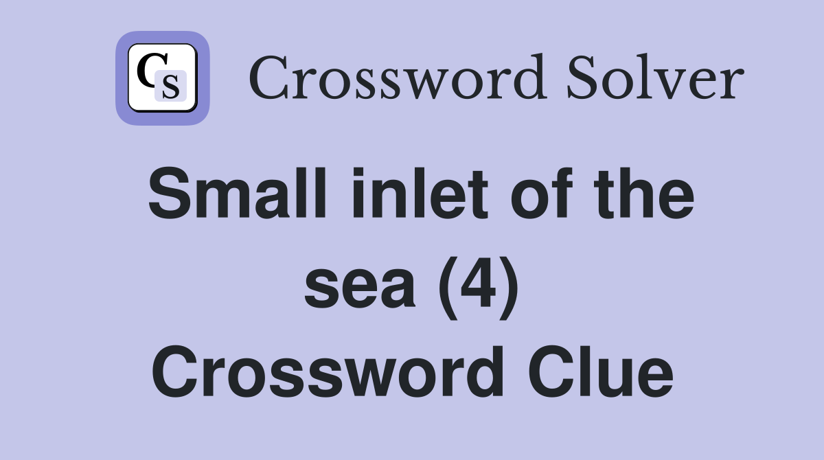 Small inlet of the sea (4) Crossword Clue