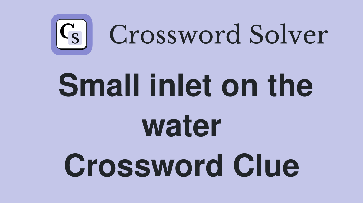 Small inlet on the water Crossword Clue