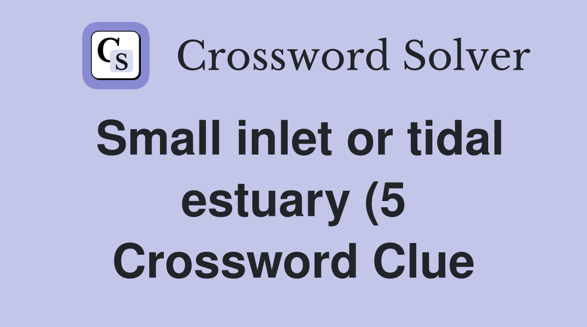 Small inlet or tidal estuary (5) Crossword Clue Answers Crossword Small inlet or tidal estuary (5) Crossword Clue Answers Crossword