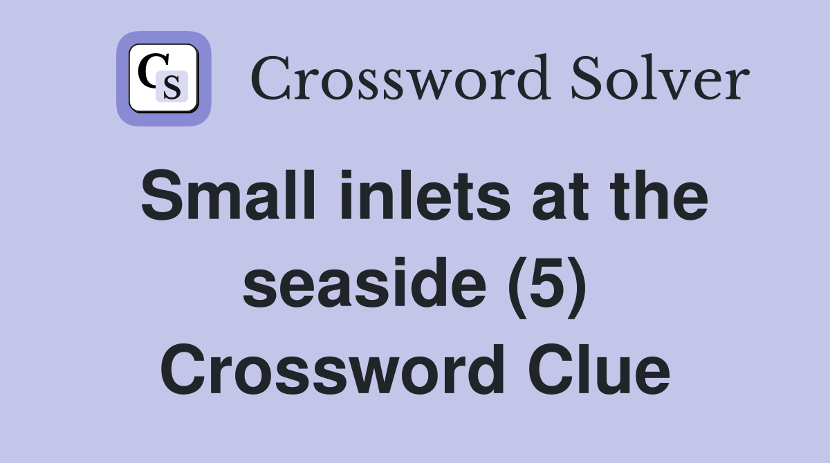 Small inlets at the seaside (5) Crossword Clue