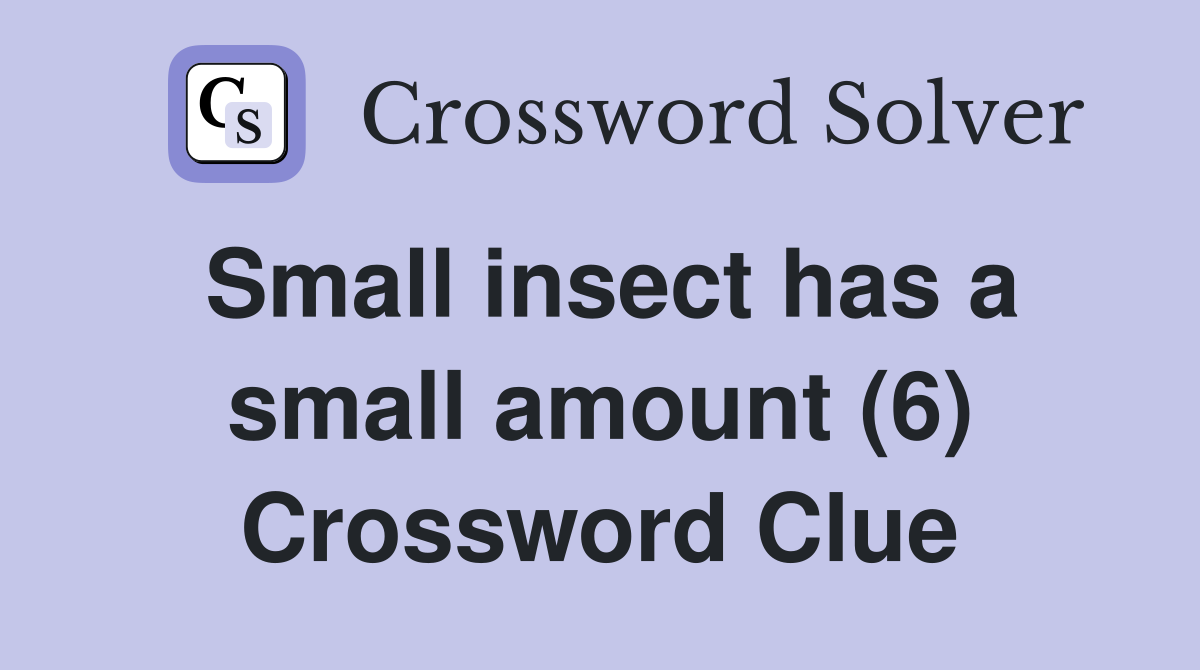 Small insect has a small amount (6) Crossword Clue