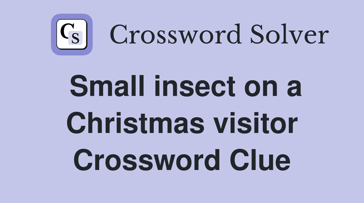 Small insect on a Christmas visitor Crossword Clue