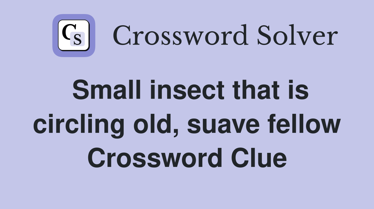 Small insect that is circling old, suave fellow Crossword Clue