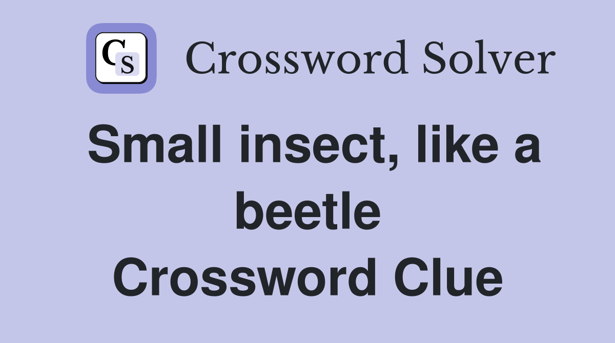 Small insect, like a beetle Crossword Clue