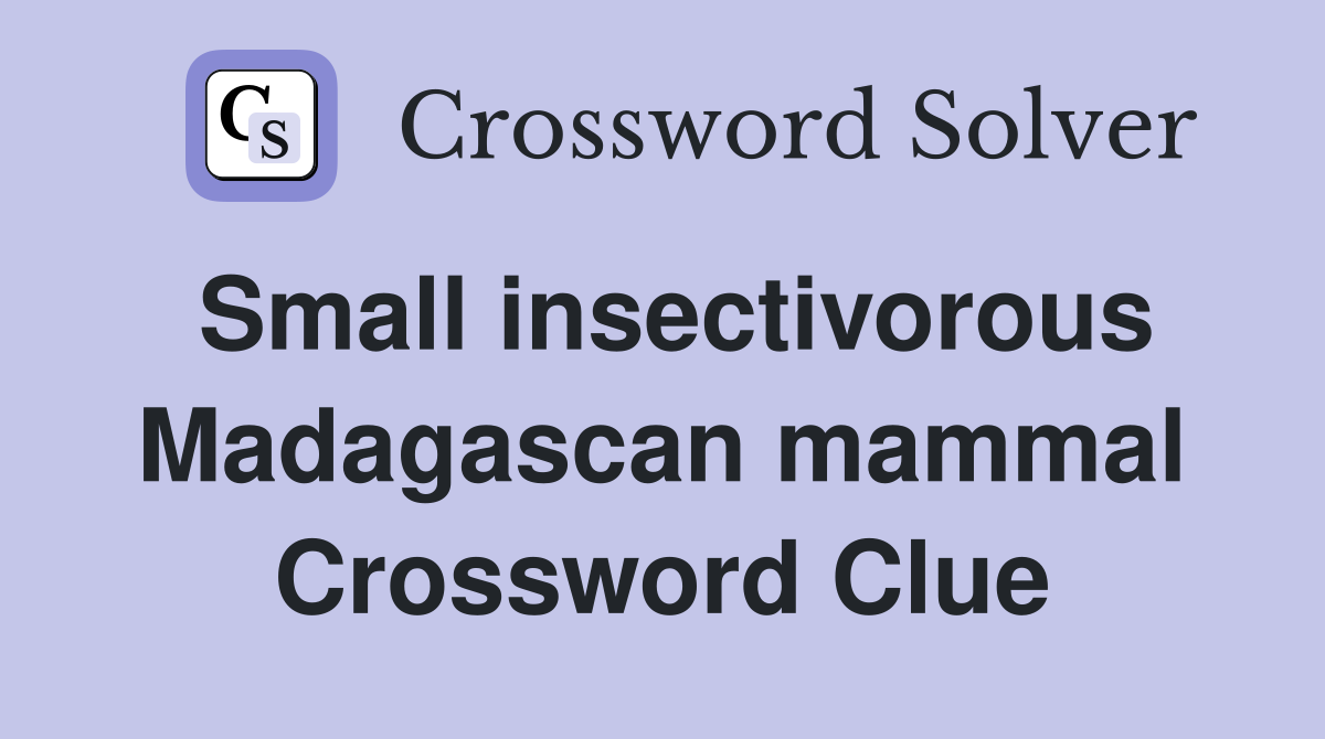 Small insectivorous Madagascan mammal Crossword Clue