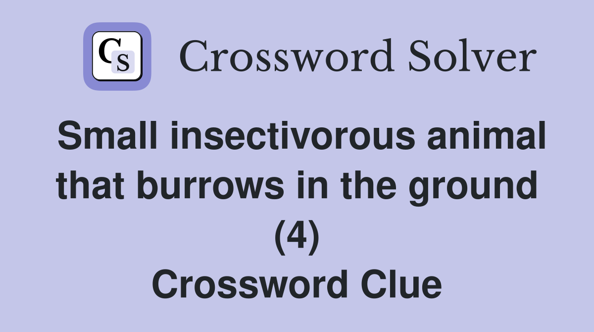 Small insectivorous animal that burrows in the ground (4) Crossword Clue