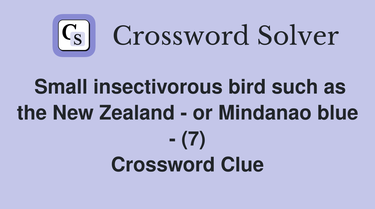 Small insectivorous bird such as the New Zealand - or Mindanao blue - (7) Crossword Clue