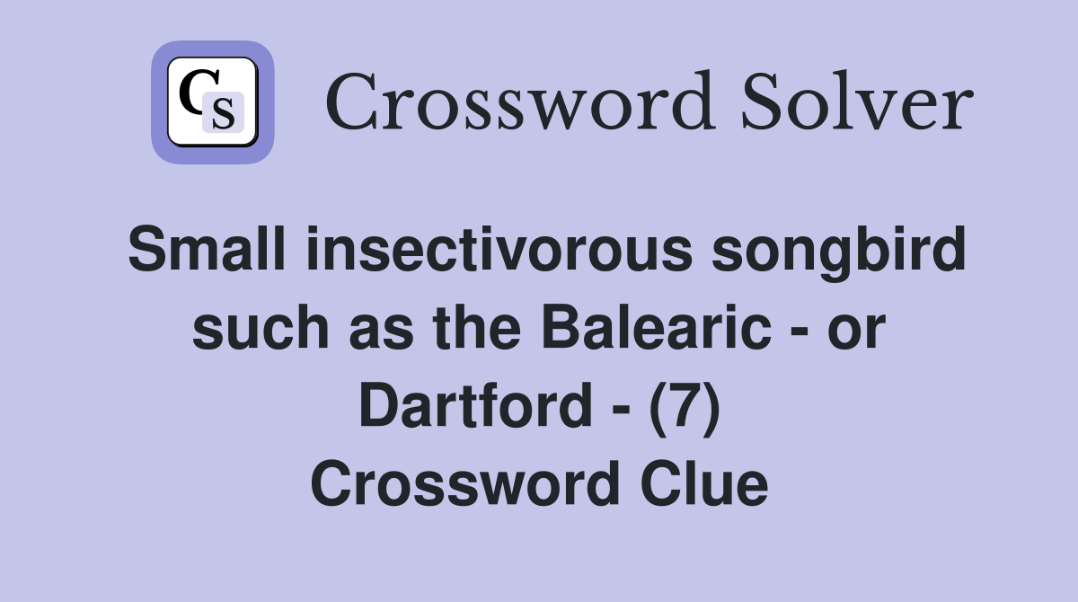 Small insectivorous songbird such as the Balearic - or Dartford - (7) Crossword Clue