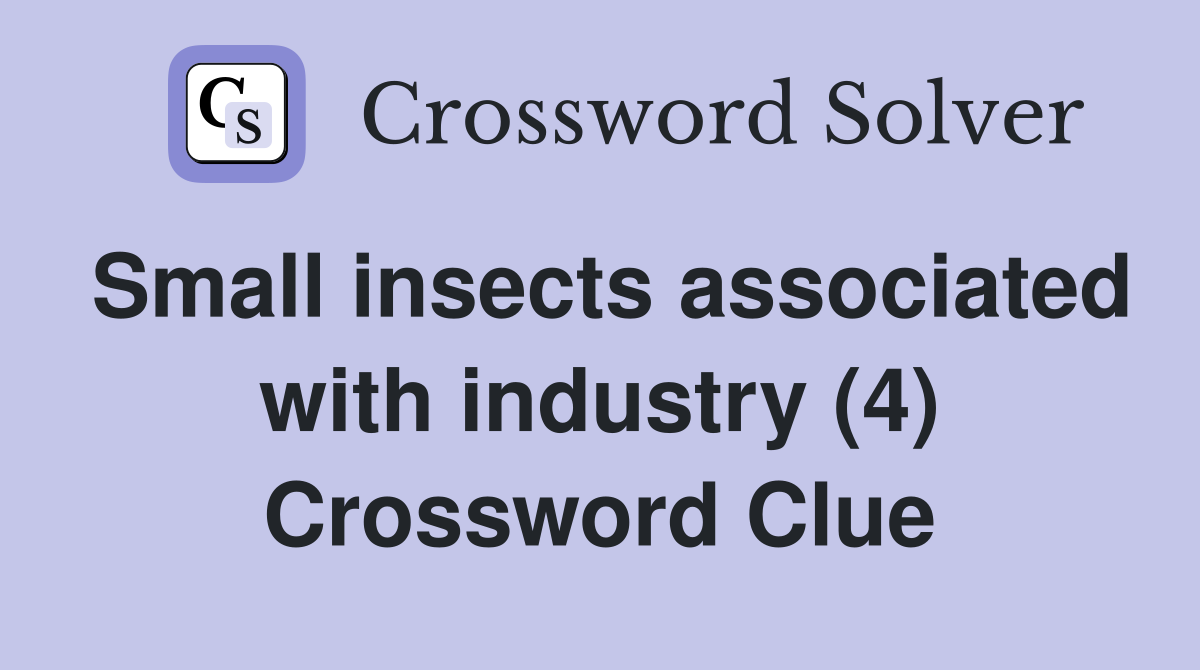 Small insects associated with industry (4) Crossword Clue