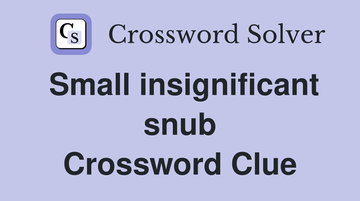 Small insignificant snub Crossword Clue