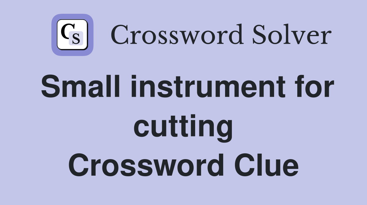 Small instrument for cutting Crossword Clue