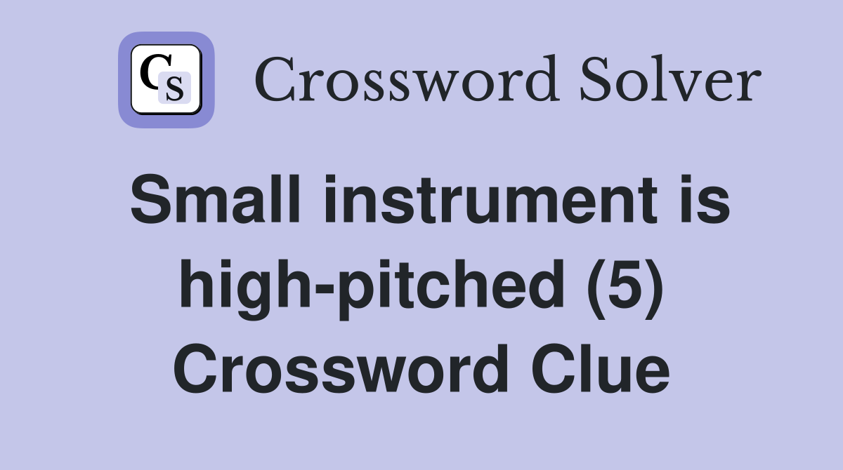 Small instrument is high-pitched (5) Crossword Clue