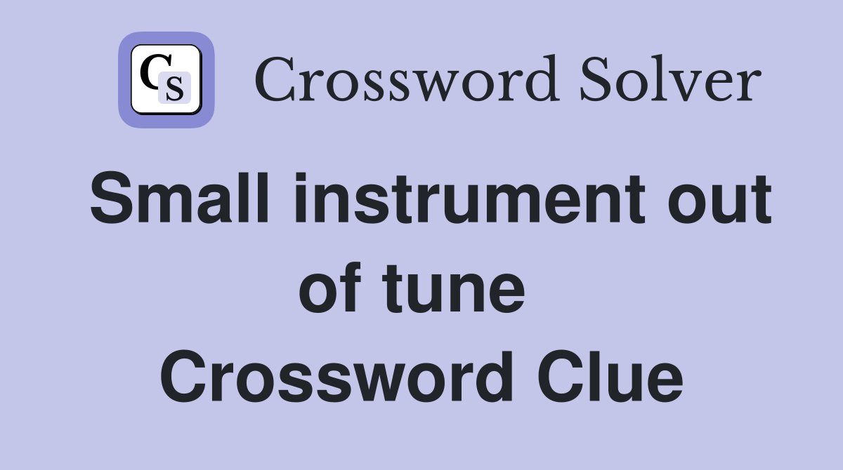 Small instrument out of tune  Crossword Clue