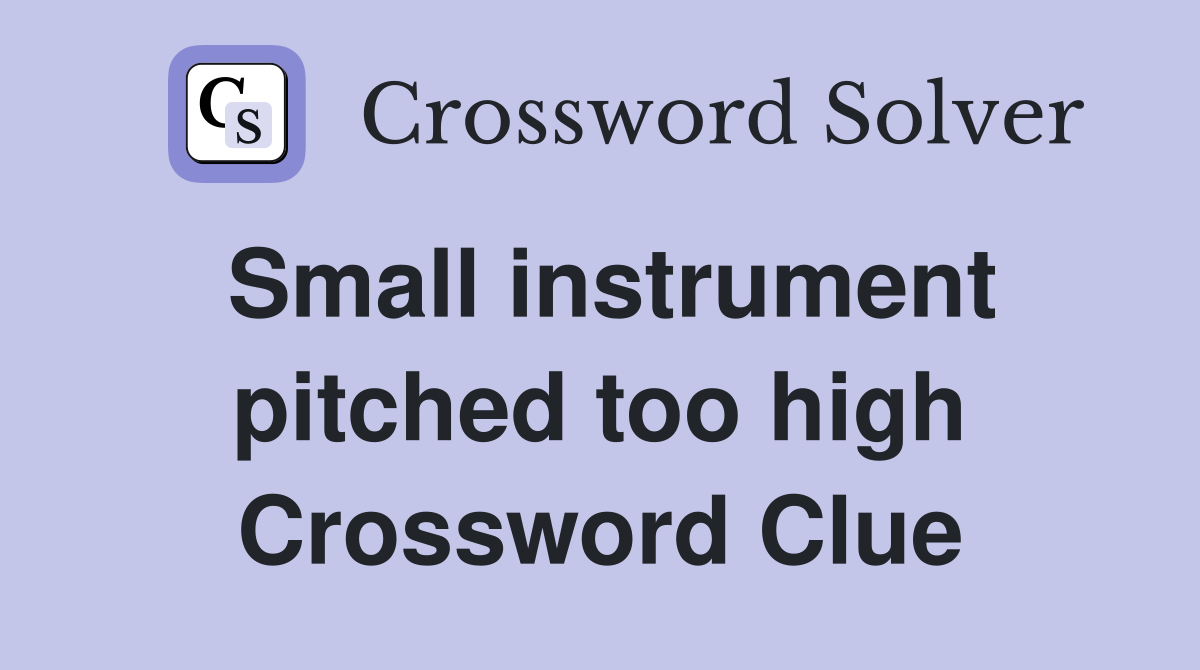 Small instrument pitched too high Crossword Clue