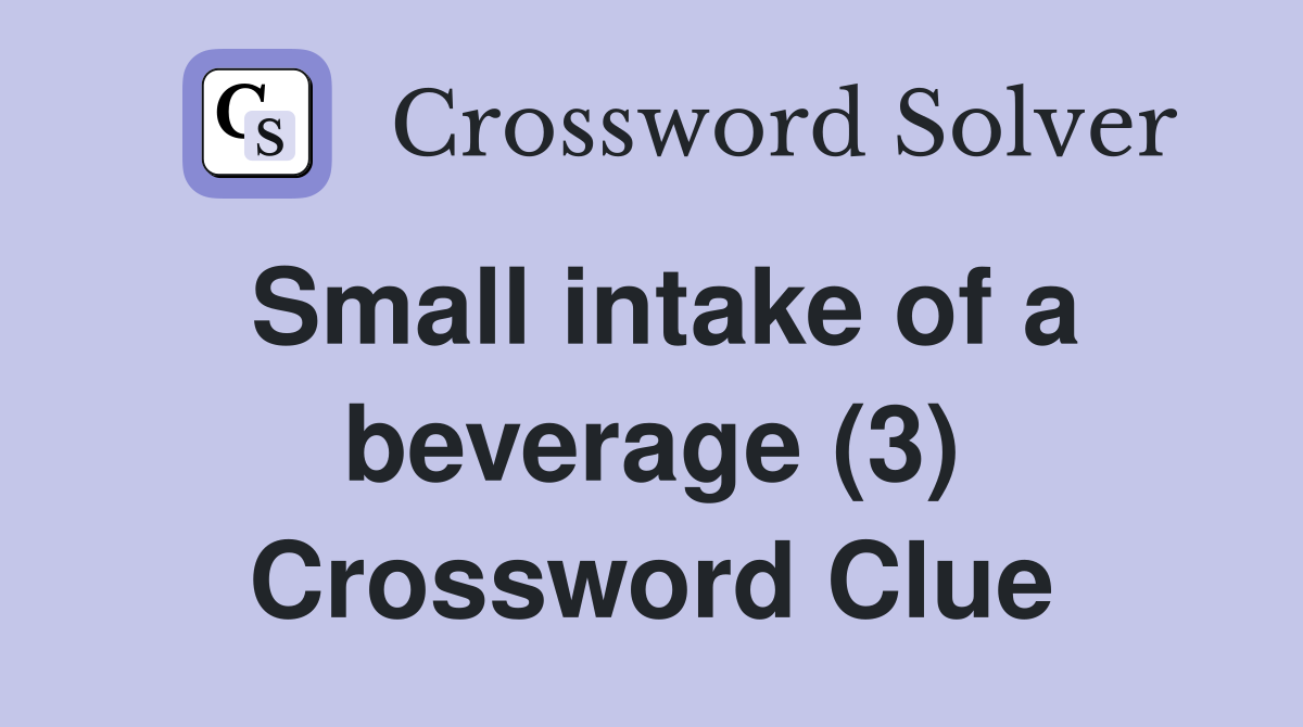 Small intake of a beverage (3) Crossword Clue