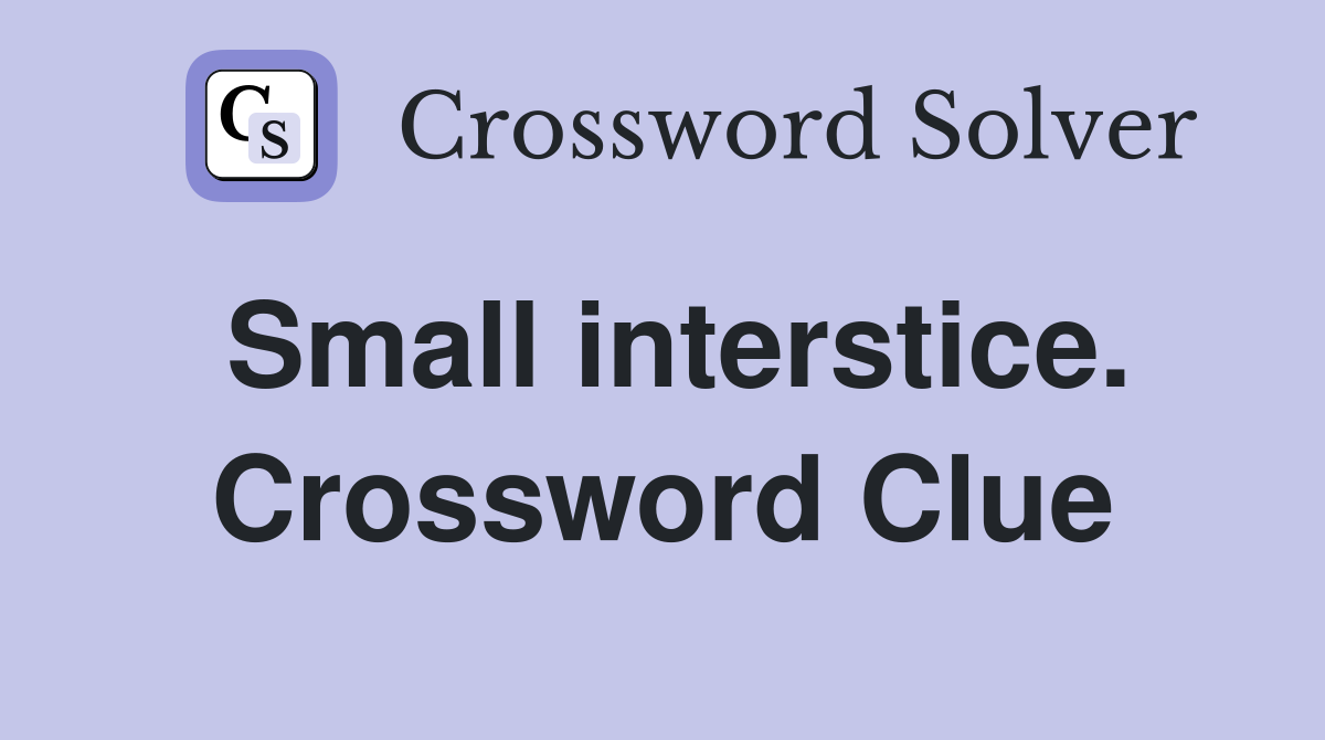 Small interstice. Crossword Clue