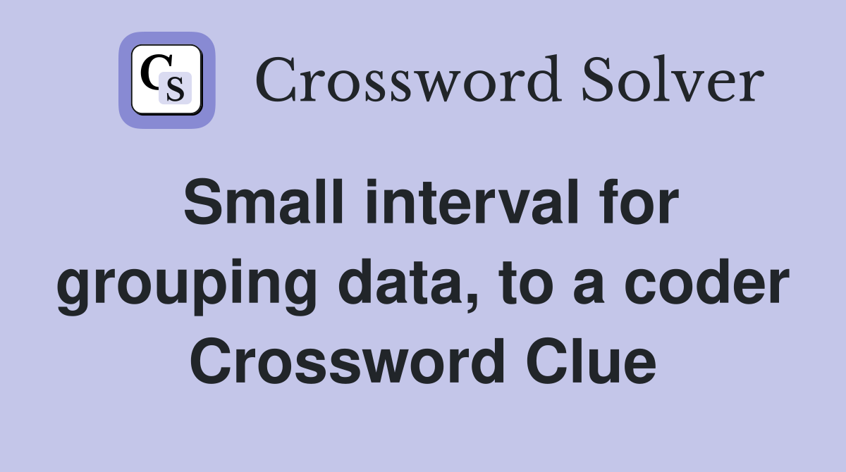Small interval for grouping data, to a coder Crossword Clue