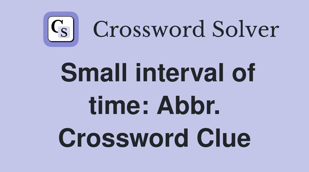 Small interval of time: Abbr. Crossword Clue