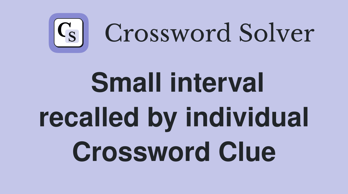 Small interval recalled by individual Crossword Clue