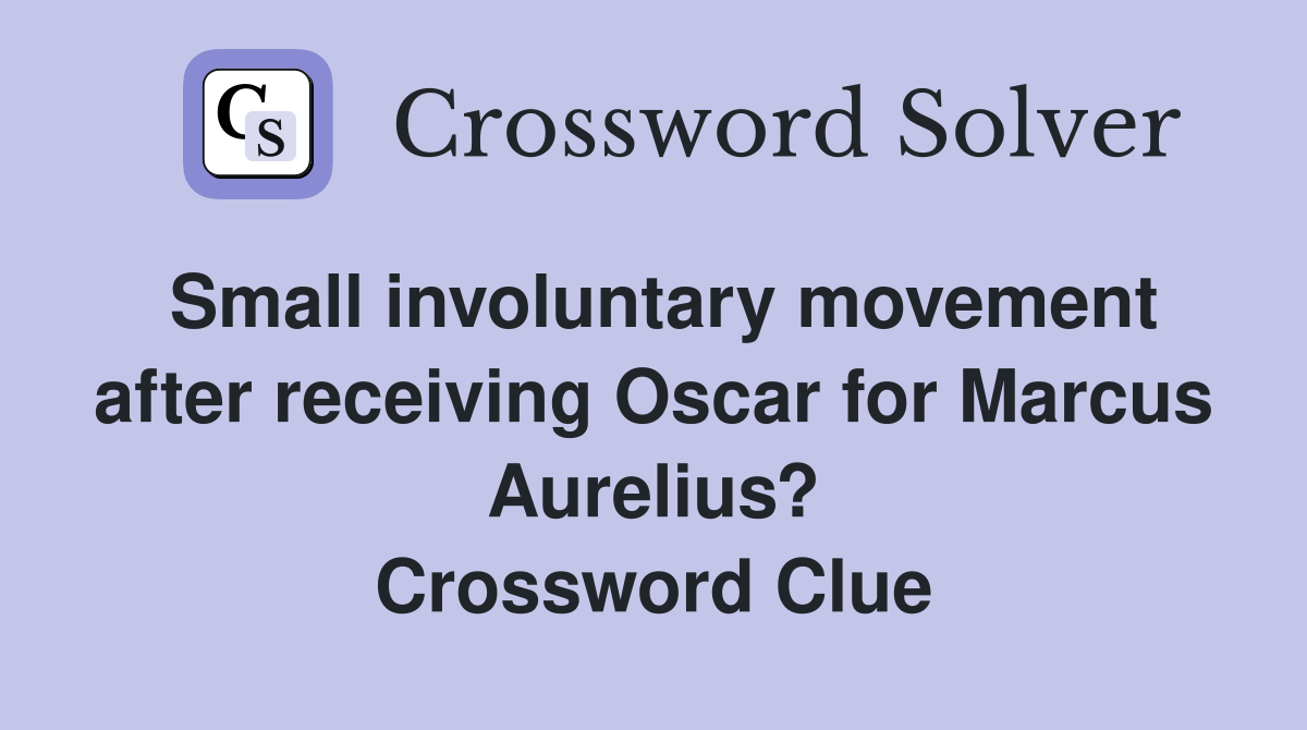 Small involuntary movement after receiving Oscar for Marcus Aurelius? Crossword Clue