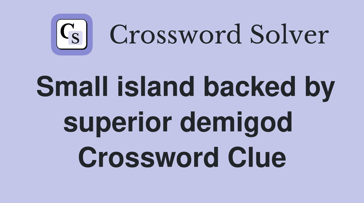 Small island backed by superior demigod  Crossword Clue