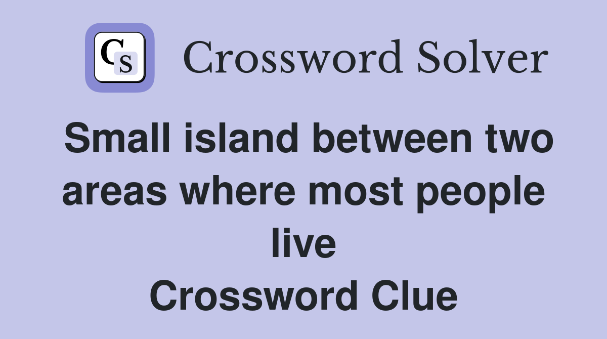 Small island between two areas where most people live Crossword Clue