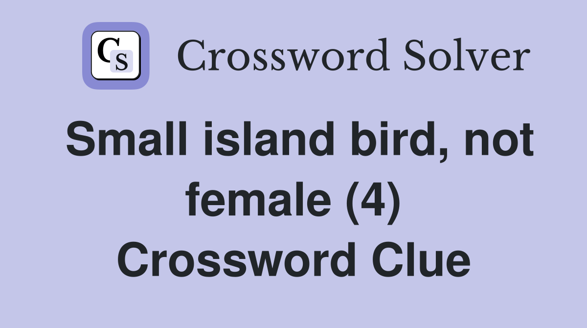Small island bird, not female (4) Crossword Clue