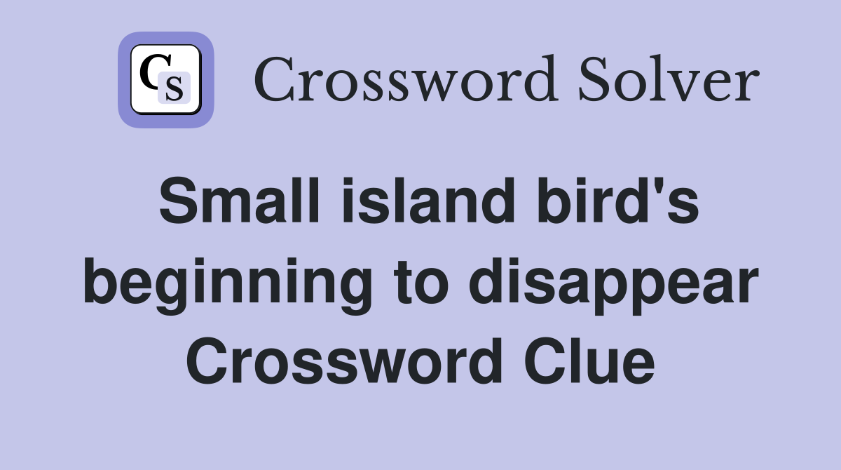 Small island bird's beginning to disappear Crossword Clue