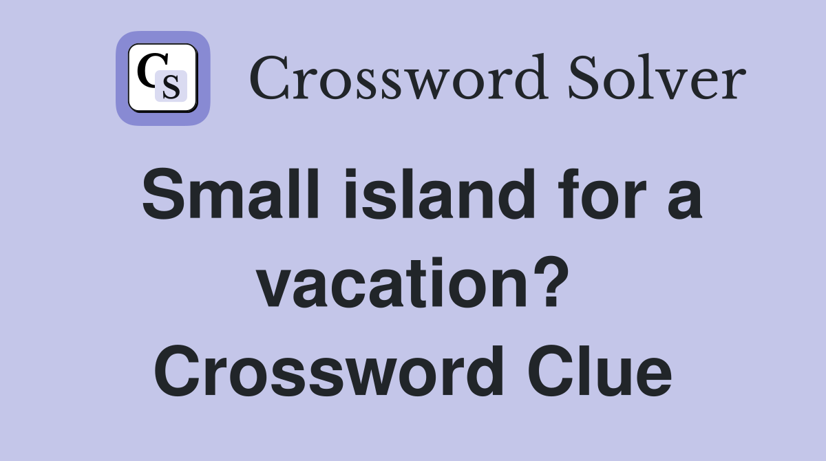 Small island for a vacation? Crossword Clue