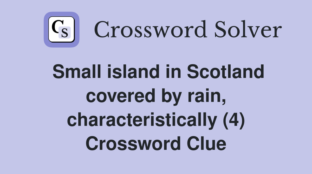Small island in Scotland covered by rain, characteristically (4) Crossword Clue