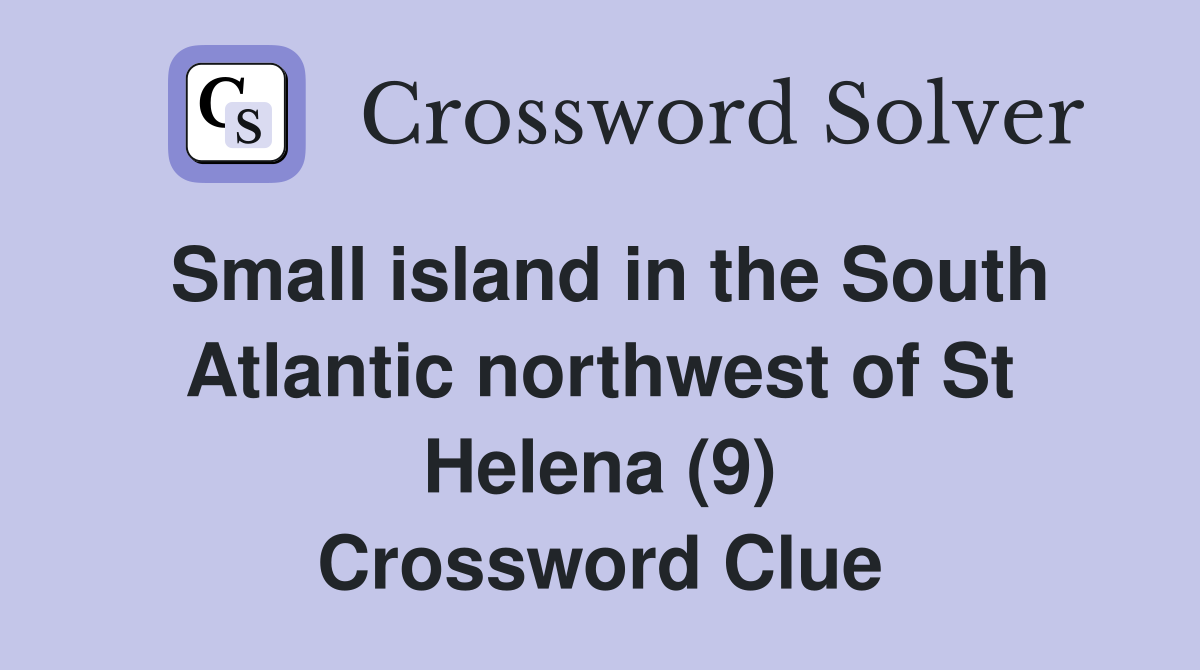 Small island in the South Atlantic northwest of St Helena (9) Crossword Clue