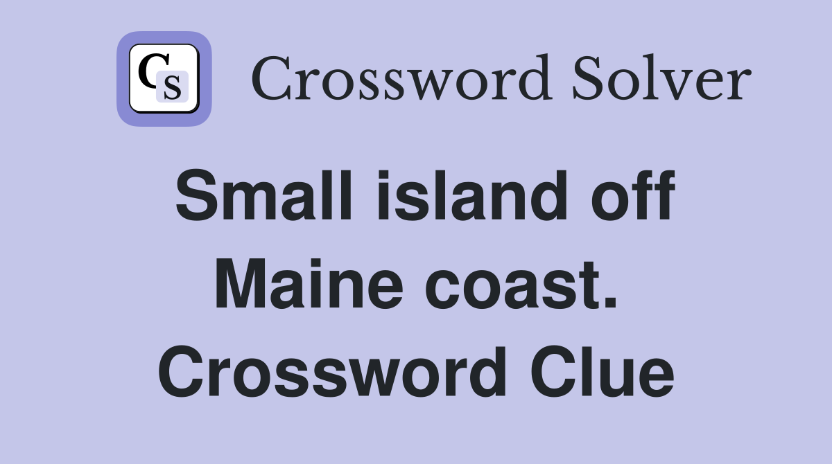 Small island off Maine coast. Crossword Clue