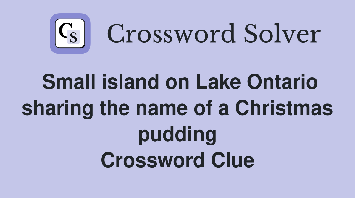 Small island on Lake Ontario sharing the name of a Christmas pudding Crossword Clue