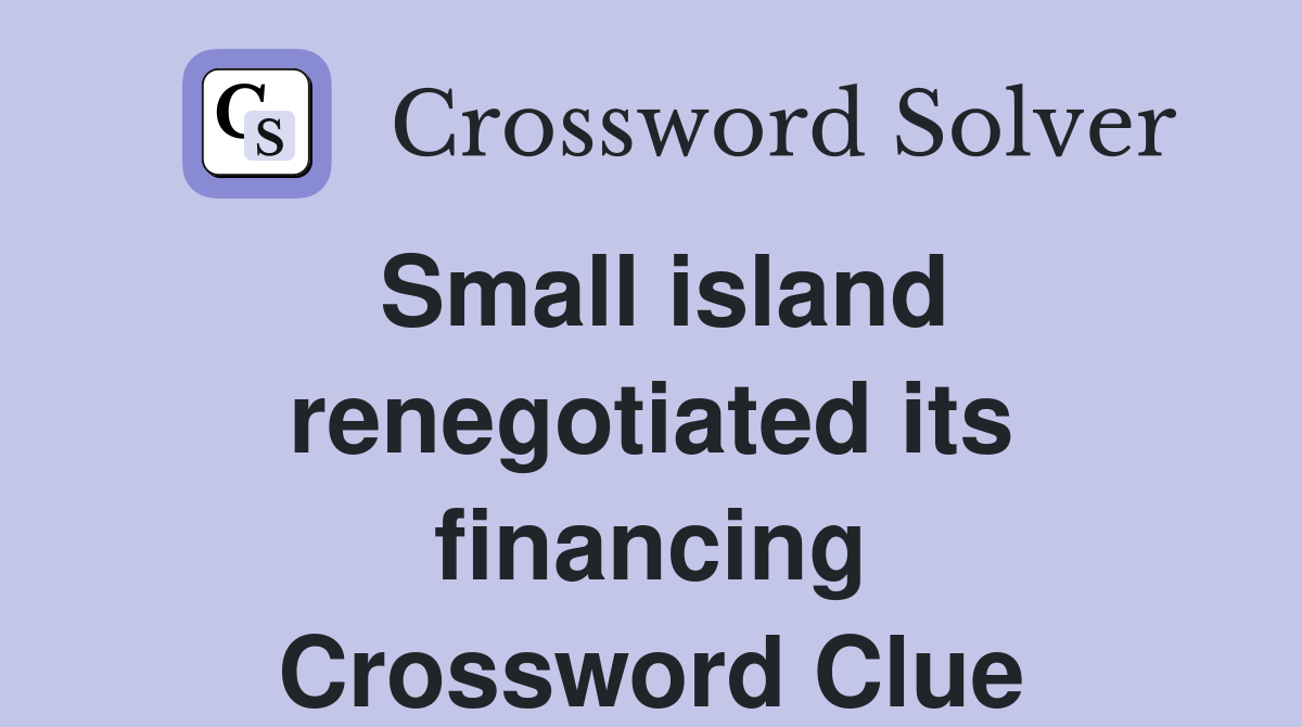 Small island renegotiated its financing Crossword Clue