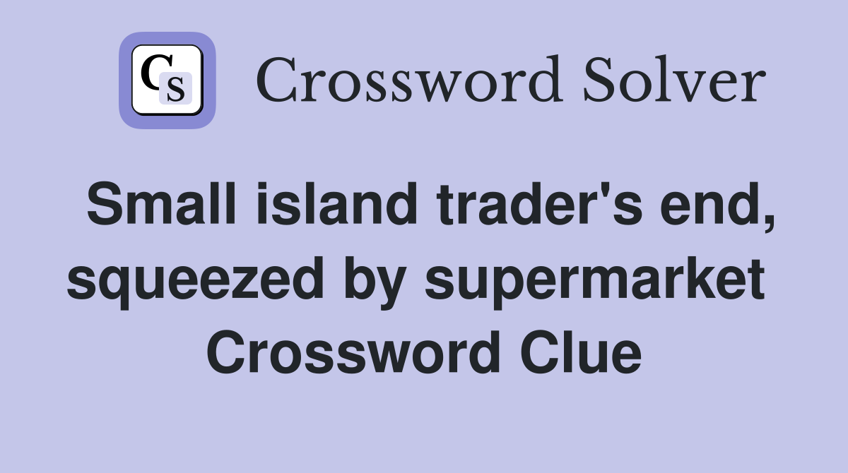 Small island trader's end, squeezed by supermarket  Crossword Clue
