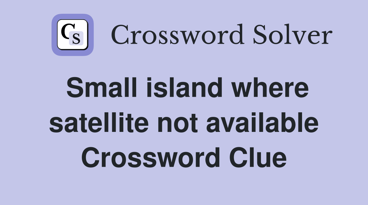 Small island where satellite not available Crossword Clue