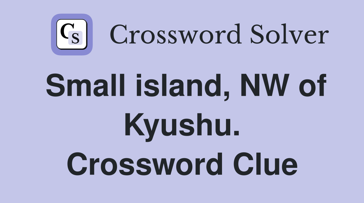 Small island, NW of Kyushu. Crossword Clue