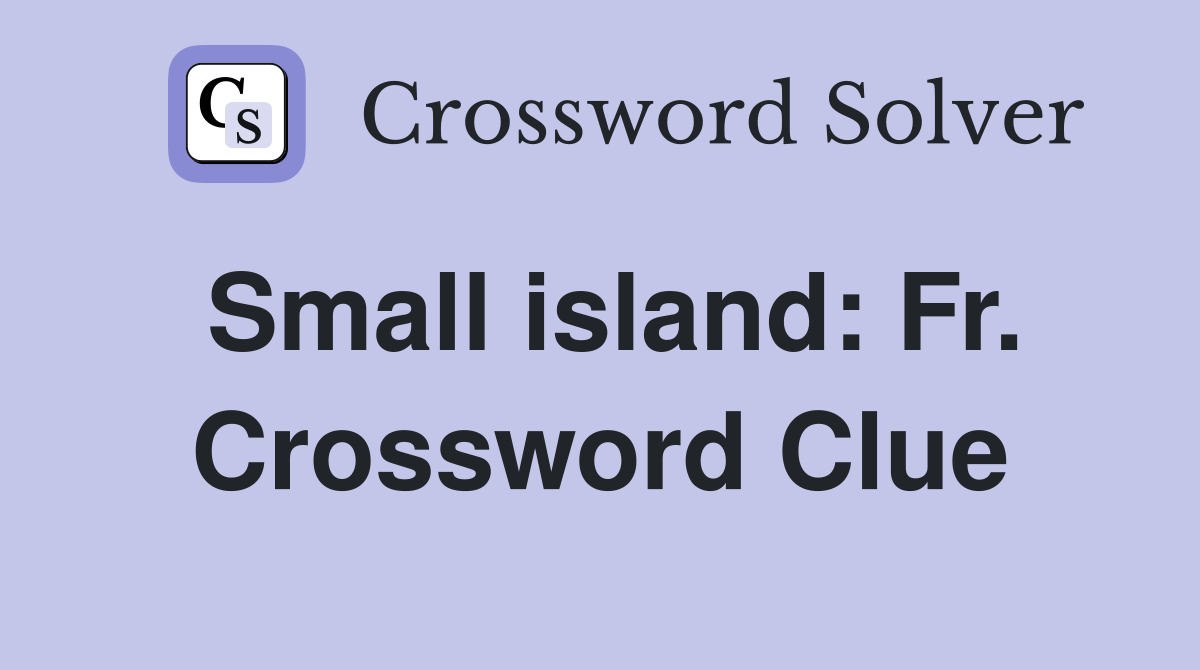 Small island: Fr. Crossword Clue